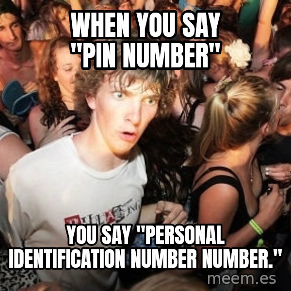Sudden Realization Ralph meme: when you say "pin number" / you say "personal identification number number."
