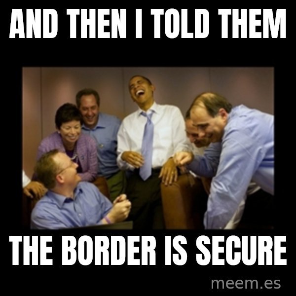 obama laughing  meme: And then I told them / the border is secure