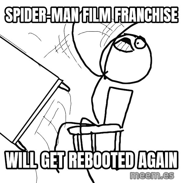 Desk Flip Rage Guy meme: spider-man film franchise / will get rebooted again
