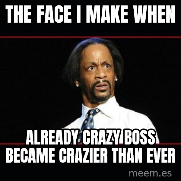 katt williams shocked meme: The face I make when / Already crazy boss became crazier than ever