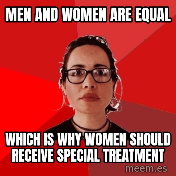 Liberal Douche Garofalo meme: Men and women are equal / which is why women should receive special treatment