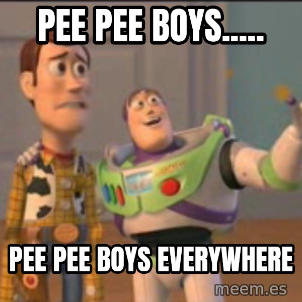 X, X Everywhere  meme: Pee pee boys..... / Pee pee boys everywhere