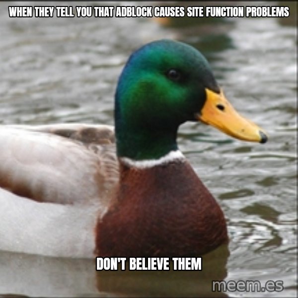 Actual Advice Mallard 1 meme: when they tell you that adblock causes site function problems / don't believe them