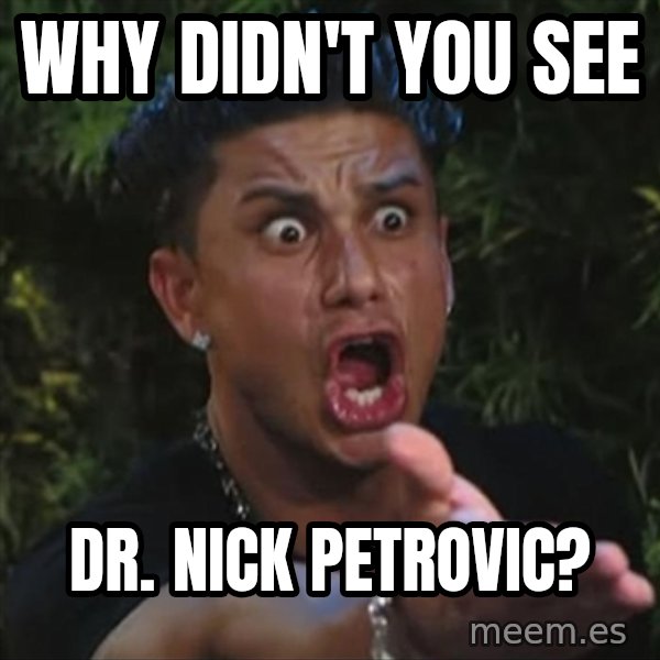 Pauly D meme: Why didn't you see / Dr. Nick Petrovic?