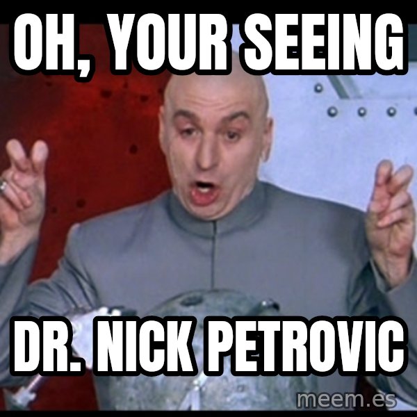 Dr. Evil Air Quotes meme: Oh, Your seeing / Dr. Nick Petrovic