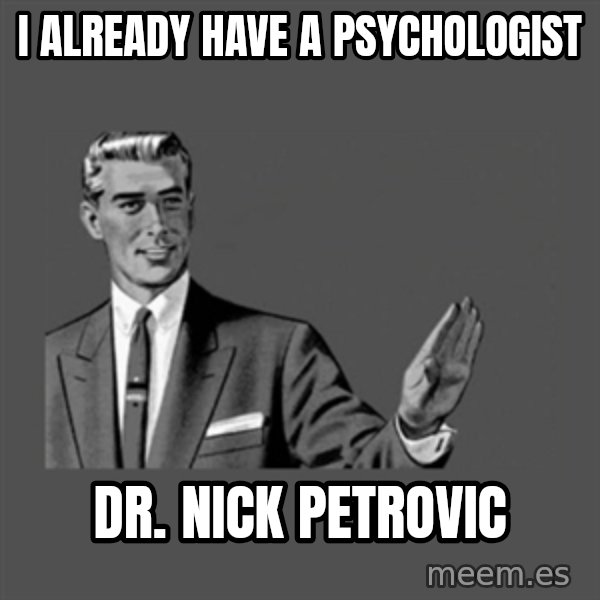 Grammar Guy meme: I already have a psychologist / Dr. Nick Petrovic