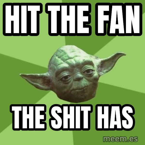 Advice Yoda Gives meme: hit the fan / the shit has