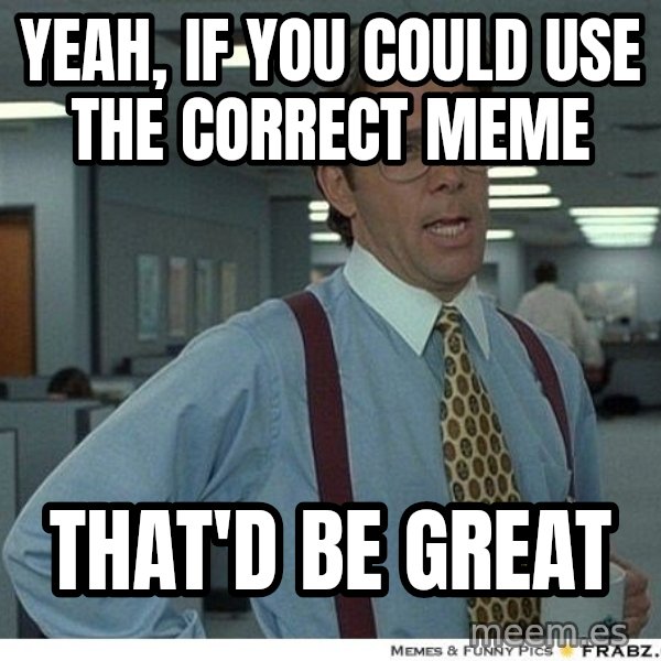 Yeah If You Could Just meme: Yeah, if you could use the correct meme / That'd be great