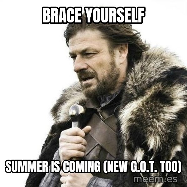 Brace Yourself Winter is Coming. meme: BRACE YOURSELF / SUMMER IS COMING (NEW G.O.T. TOO)