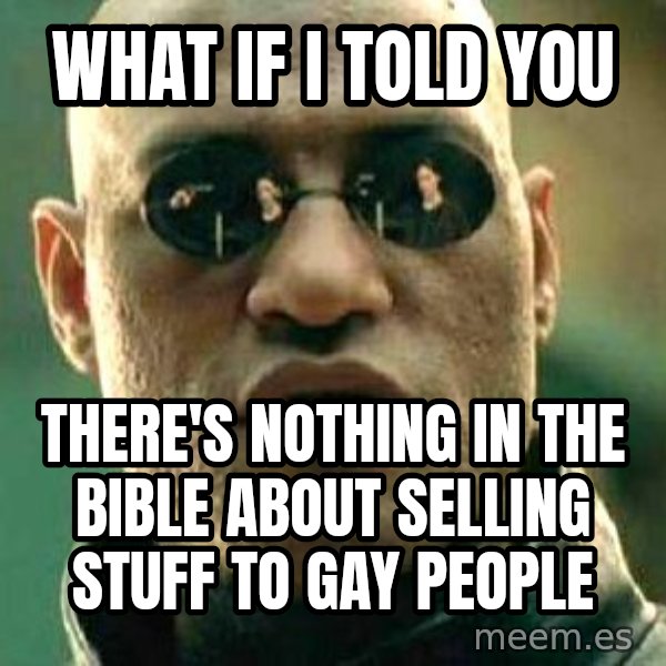 What if I told you / Matrix Morpheus meme: what if I told you / there's nothing in the bible about selling stuff to gay people
