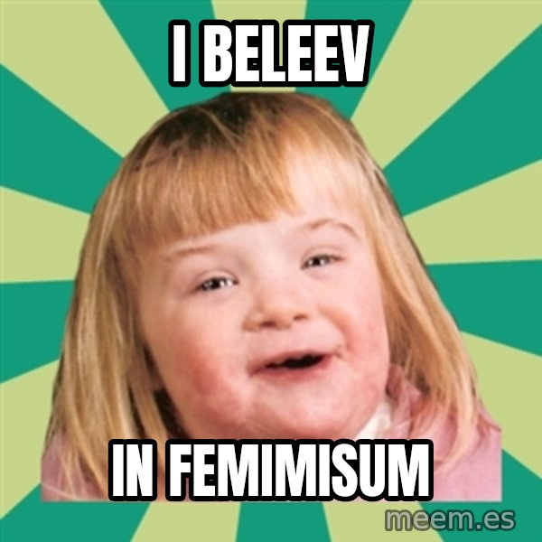 Retard girl meme: i beleev / in femimisum