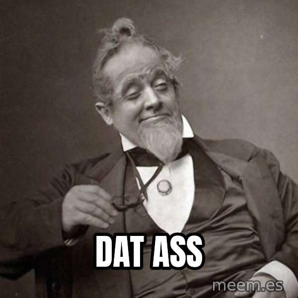 1889 [10] guy meme: DAT ASS