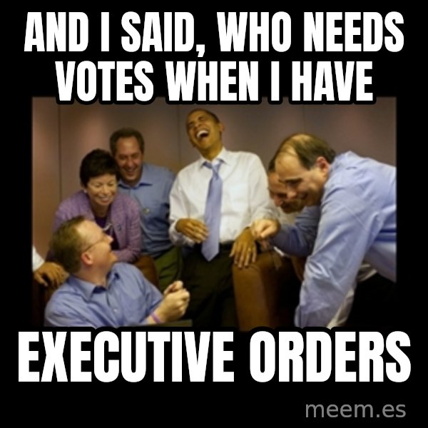 obama laughing  meme: And I said, who needs votes when I have / Executive orders