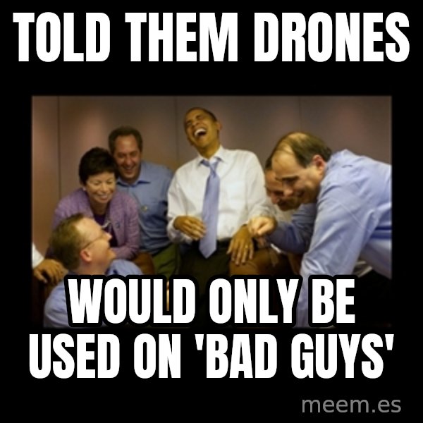 obama laughing  meme: told them drones / would only be used on 'bad guys'