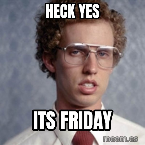 Napoleon Dynamite meme: Heck yes / its friday