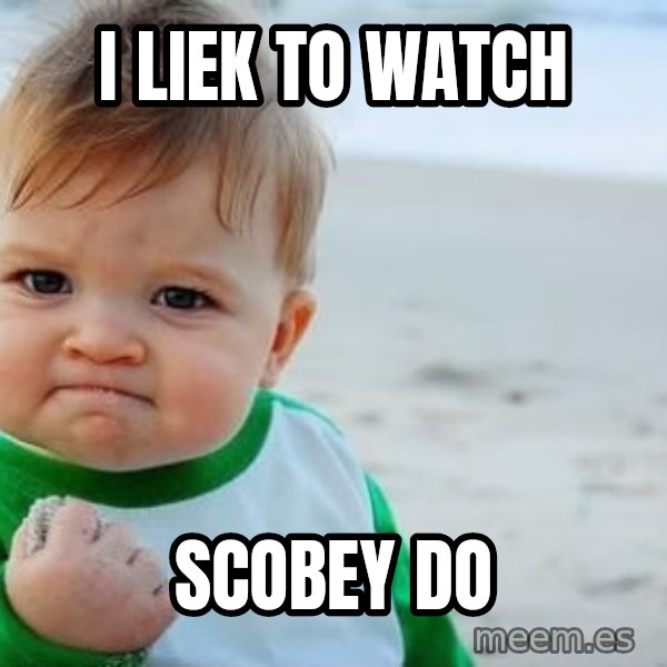 Success Kid meme: i liek to watch / scobey do
