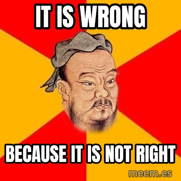 Wise Confucius meme: it is wrong / because it is not right