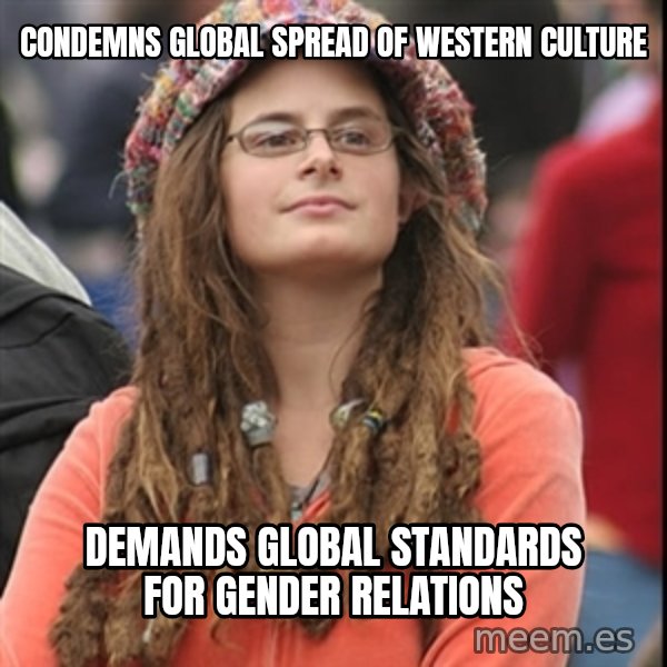 College Liberal meme: condemns global spread of western culture / demands global standards for gender relations