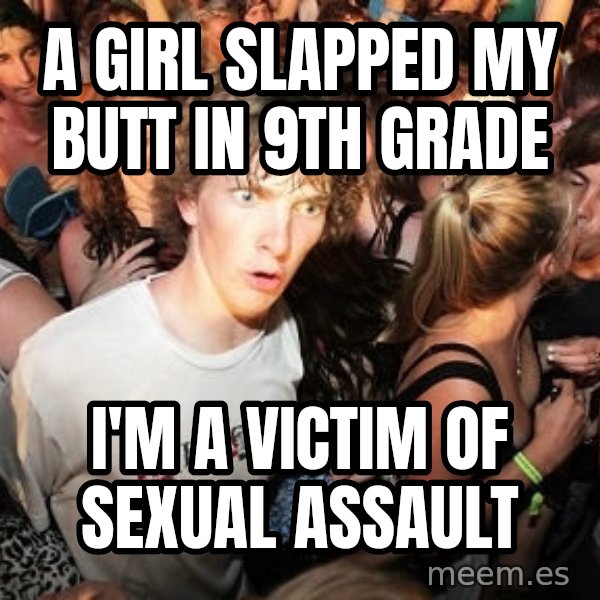 Sudden Realization Ralph meme: a girl slapped my butt in 9th grade / i'm a victim of sexual assault