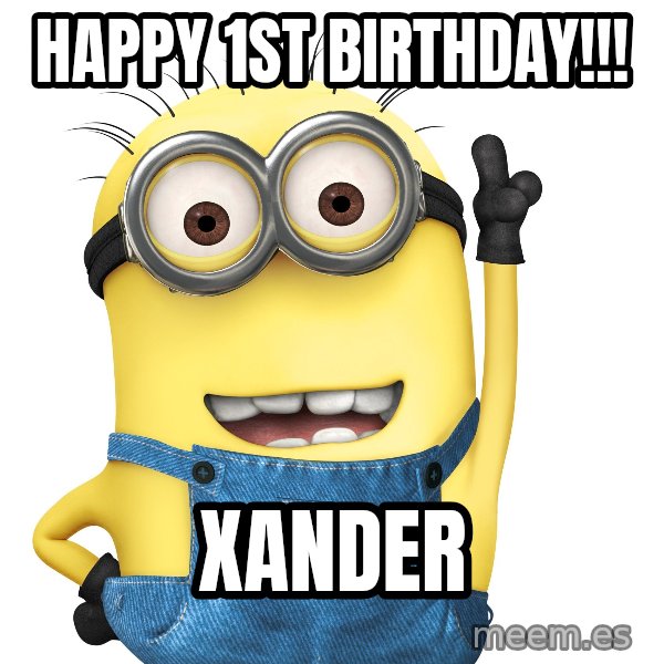 Despicable Me Minion meme: Happy 1st Birthday!!! / Xander