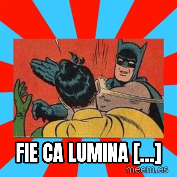Batman Bitchslap meme: Fie ca lumina [...]