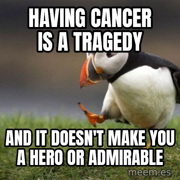 Unpopular Opinion Puffin meme: Having cancer is a tragedy / and it doesn't make you a hero or admirable