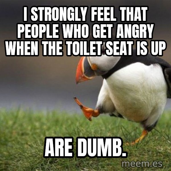 Unpopular Opinion Puffin meme: I strongly feel that people who get angry when the toilet seat is up / are dumb.