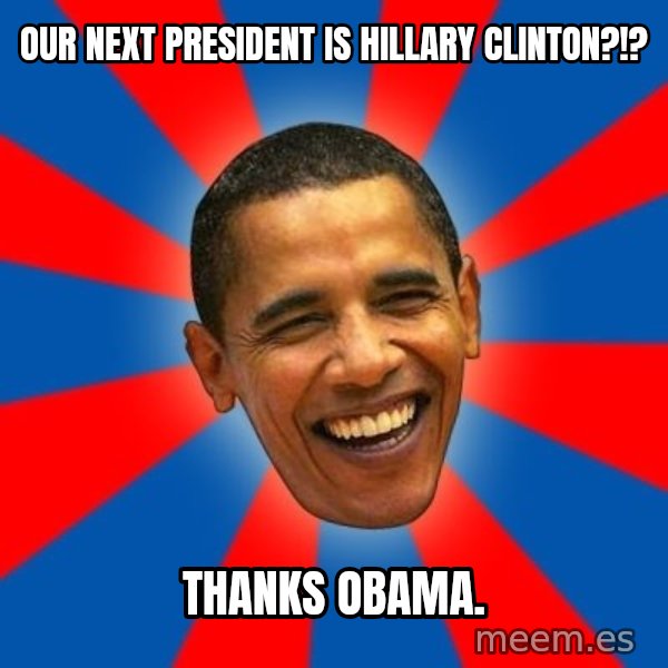 Obama meme: Our next president is Hillary Clinton?!? / Thanks Obama.