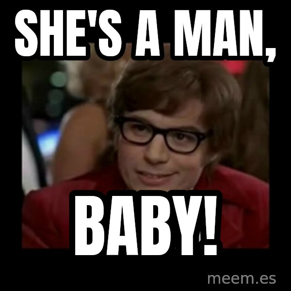 Dangerously Austin Powers meme: She's a Man, / Baby!