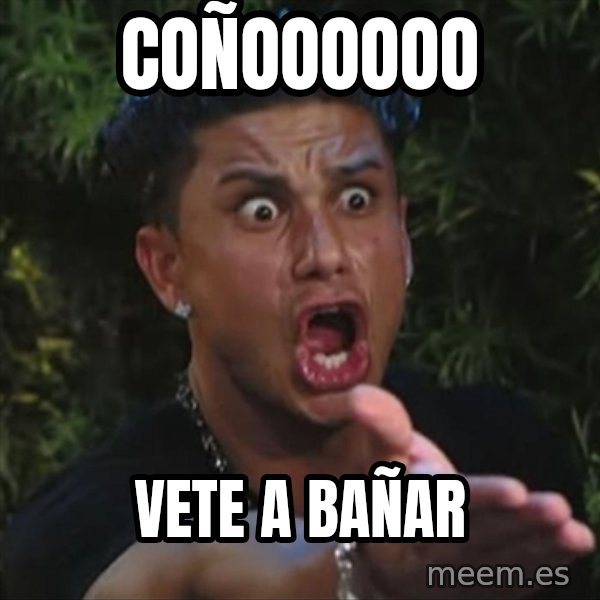 Pauly D meme: coñoooooo / vete a bañar