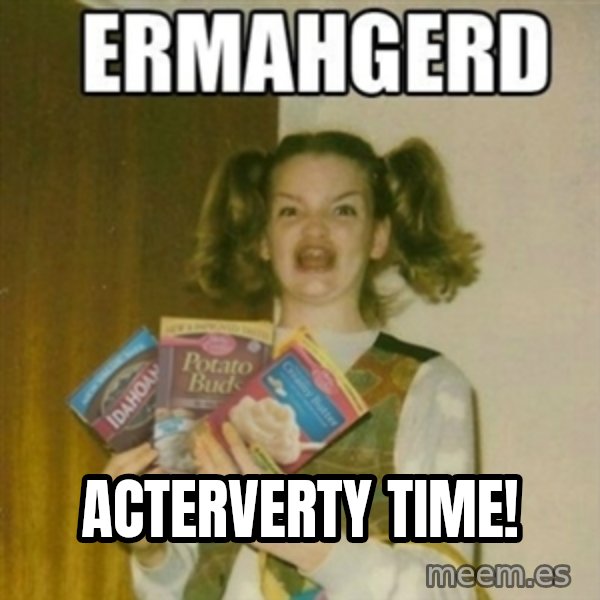 Ermahgerd meme: Acterverty Time!