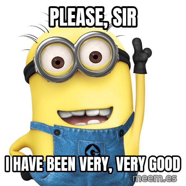 Despicable Me Minion meme: Please, Sir / I have been very, very good