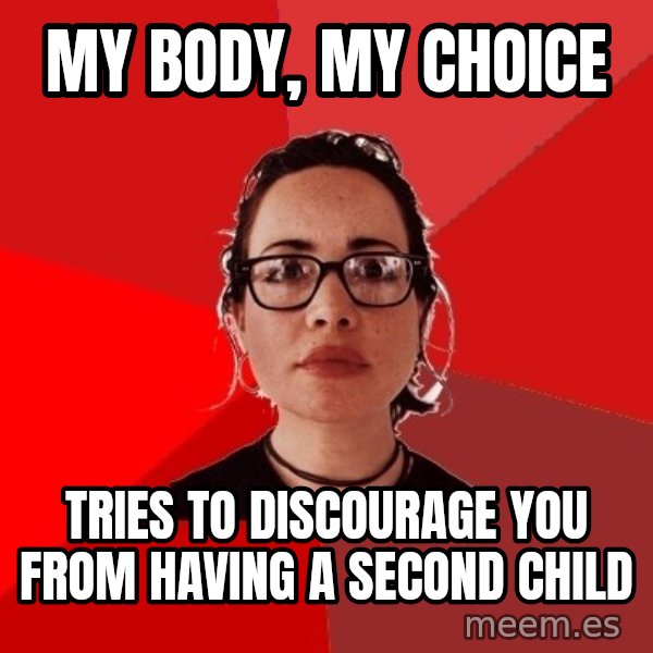 Liberal Douche Garofalo meme: my body, my choice / tries to discourage you from having a second child