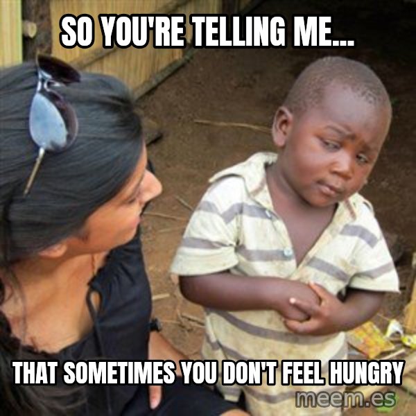 Skeptical 3rd World Kid meme: So you're telling me... / that sometimes you don't feel hungry