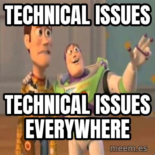 X, X Everywhere  meme: technical issues / technical issues everywhere