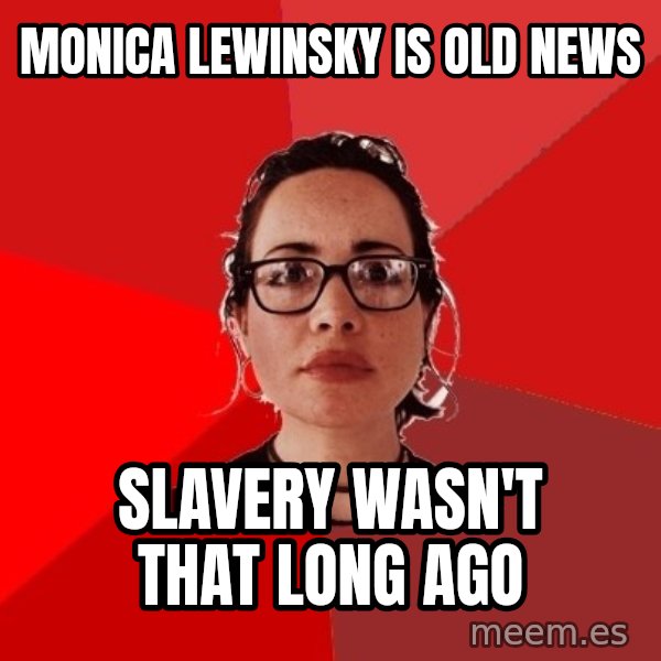 Liberal Douche Garofalo meme: Monica lewinsky is old news / slavery wasn't that long ago