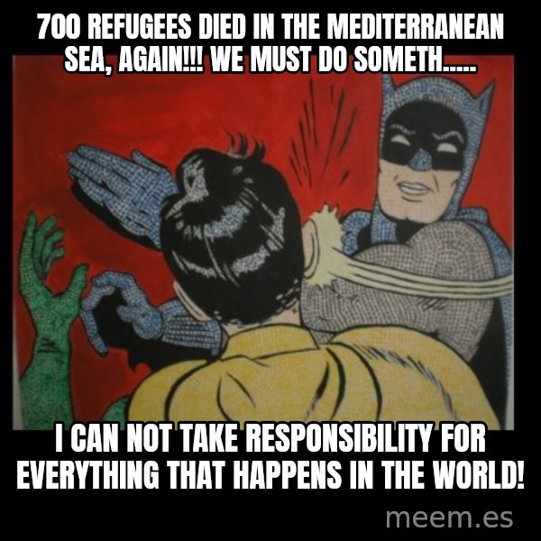 Batman Slappp meme: 700 refugees died in the mediterranean sea, again!!! we must do someth..... / i can not take responsibility for everything that happens in the world!