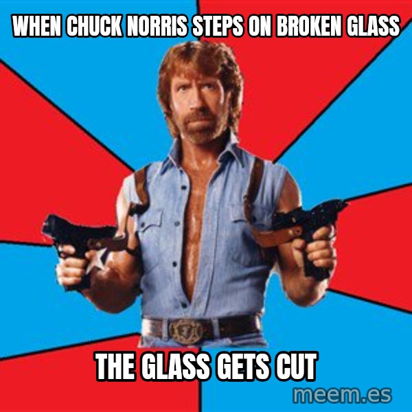 Chuck Norris  meme: when chuck norris steps on broken glass / the glass gets cut