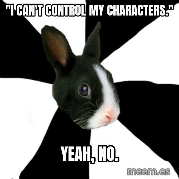 Roleplaying Rabbit meme: "I can't control my characters." / Yeah, no.