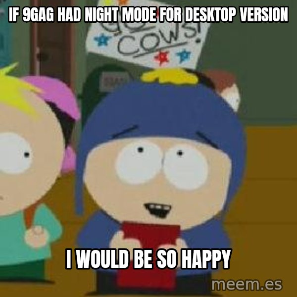 Craig would be so happy meme: IF 9GAG HAD NIGHT MODE FOR DESKTOP VERSION / I WOULD BE SO HAPPY