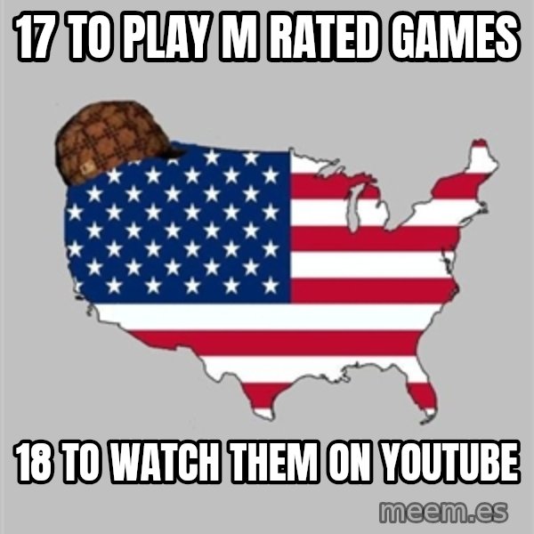 Scumbag America2 meme: 17 to play m rated games / 18 to watch them on youtube