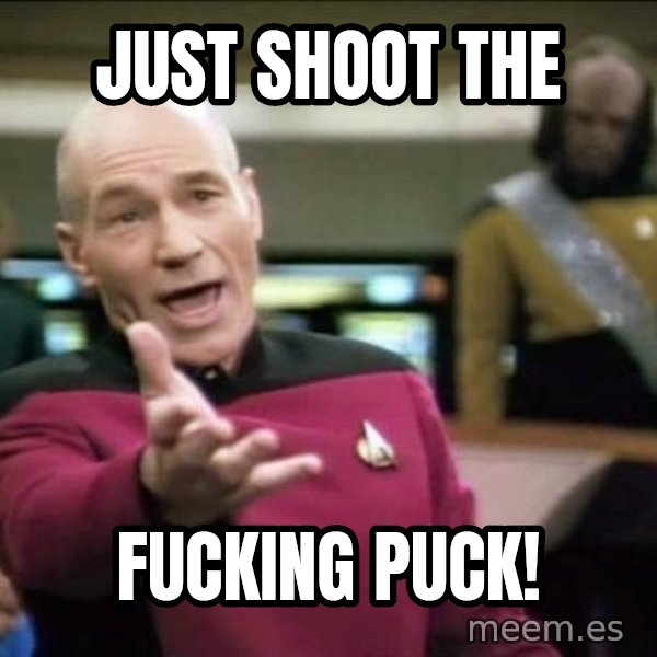 Why the fuck meme: Just shoot the / Fucking puck!