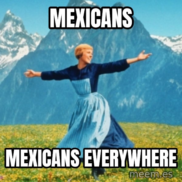 Sound Of Music Lady meme: Mexicans / Mexicans everywhere