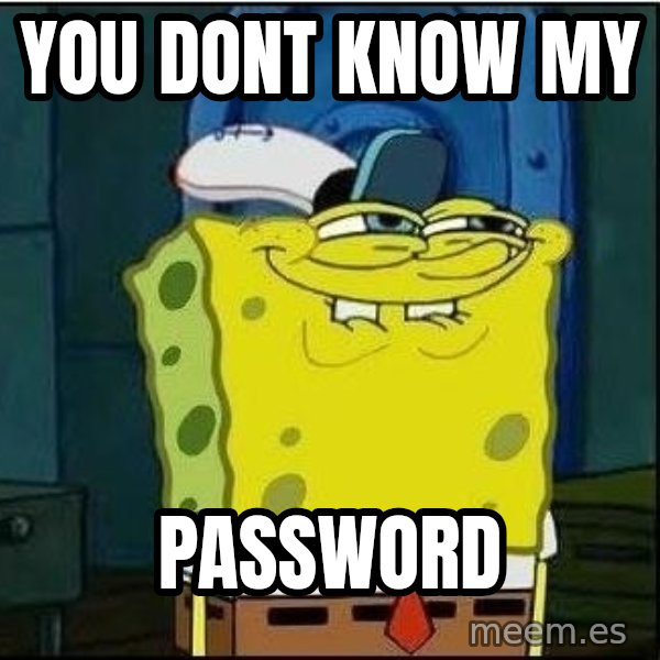 Spongebob Face meme: you dont know my / password