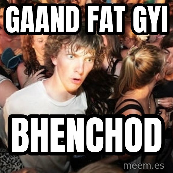 Sudden Realization Ralph meme: gaand fat gyi / bhenchod