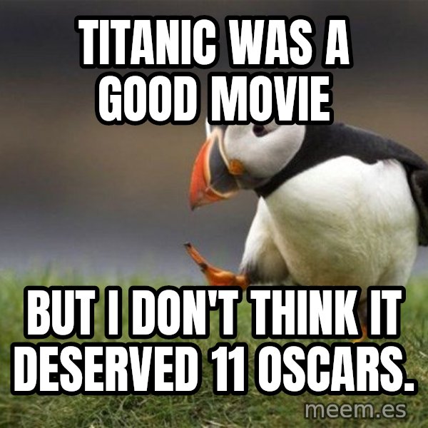 Unpopular Opinion Puffin meme: Titanic was a good movie / but I don't think it deserved 11 oscars.