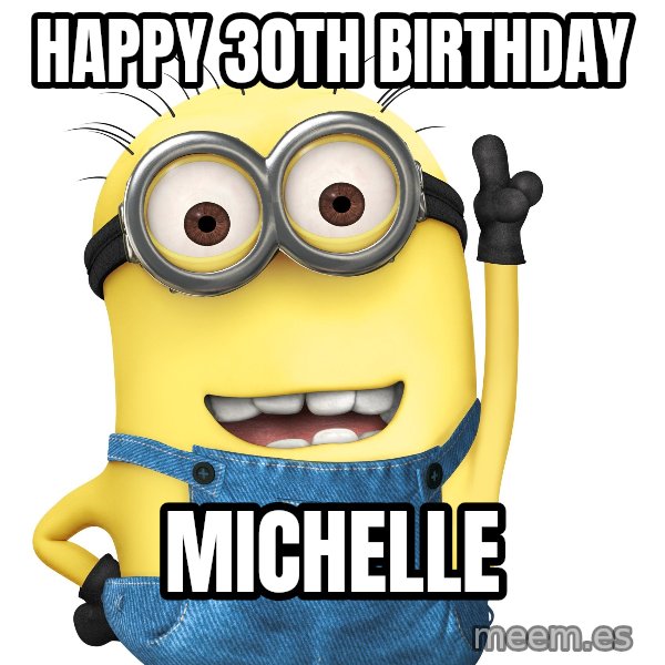 Despicable Me Minion meme: Happy 30th birthday / michelle