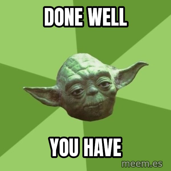 Advice Yoda Gives meme: Done Well / you have