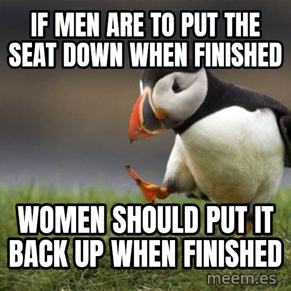 Unpopular Opinion Puffin meme: if men are to put the seat down when finished / women should put it back up when finished