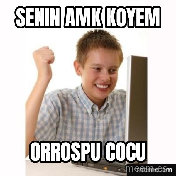 First Day on the internet kid meme: SENIN AMK KOYEM / ORROSPU COCU